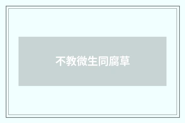 不教微生同腐草