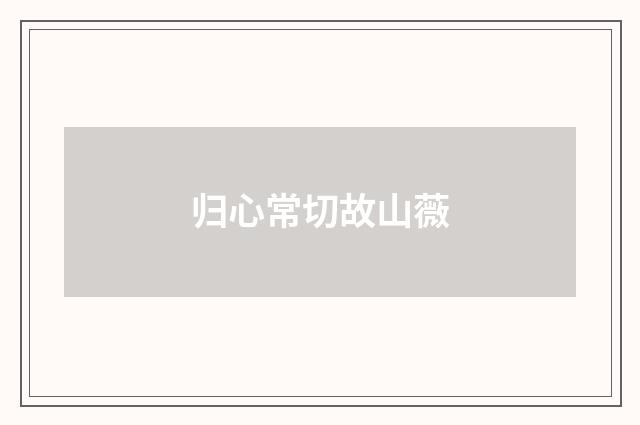 归心常切故山薇