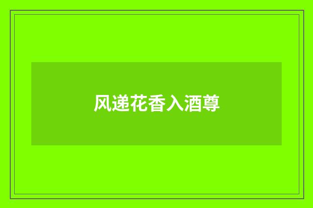 风递花香入酒尊