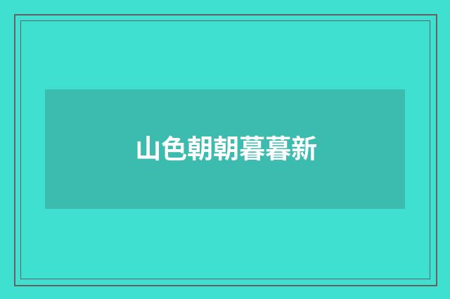 山色朝朝暮暮新