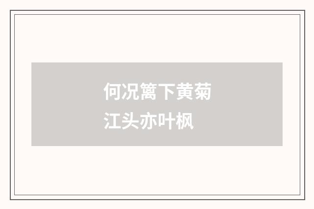 何况篱下黄菊江头亦叶枫