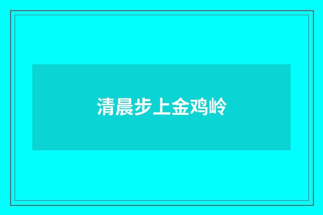 清晨步上金鸡岭