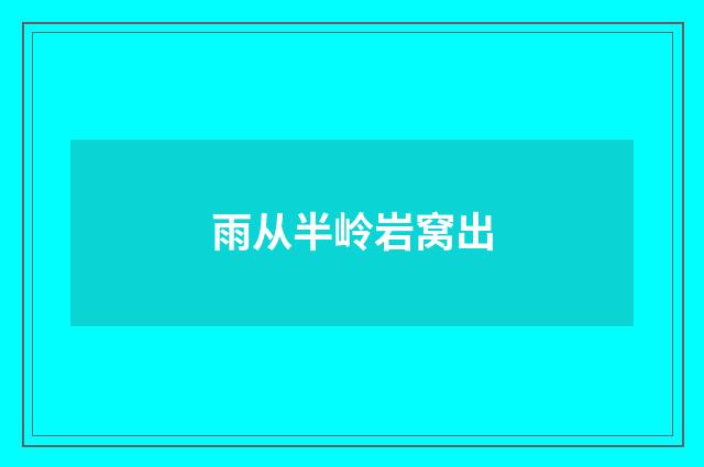 雨从半岭岩窝出
