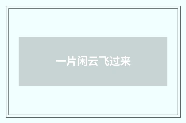 一片闲云飞过来