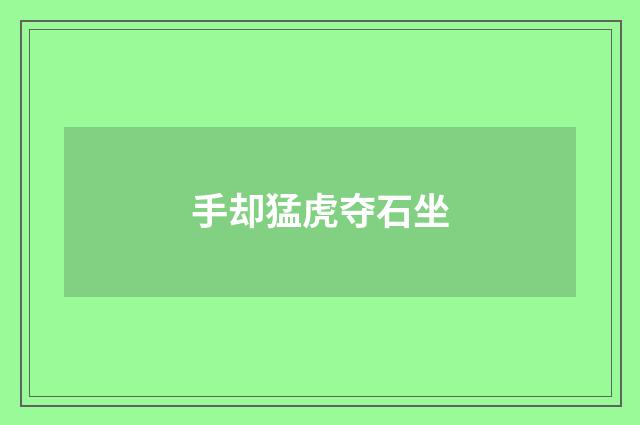 手却猛虎夺石坐