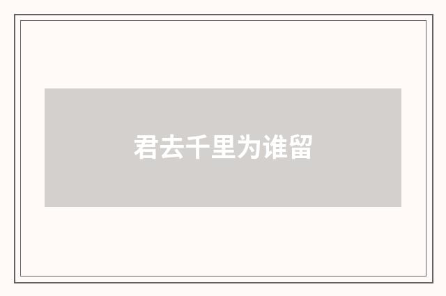 君去千里为谁留