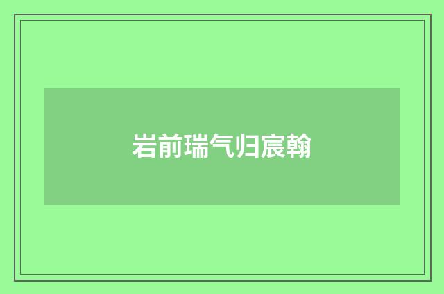 岩前瑞气归宸翰