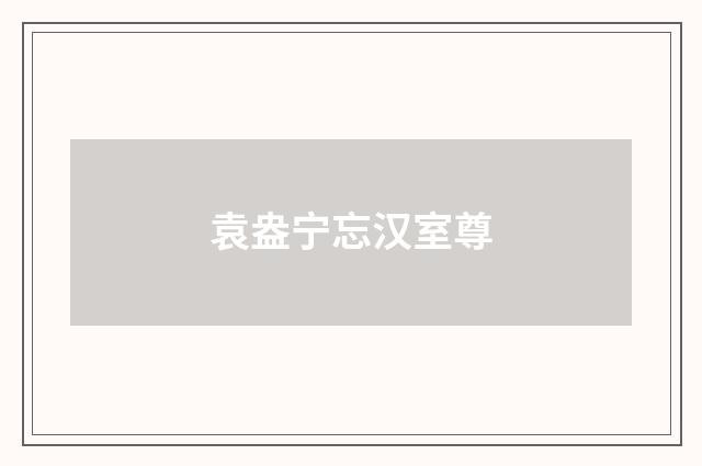 袁盎宁忘汉室尊