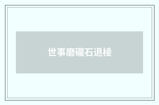 世事磨礲石退棱