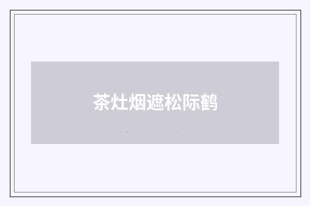 茶灶烟遮松际鹤