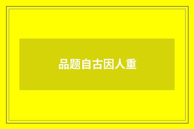品题自古因人重