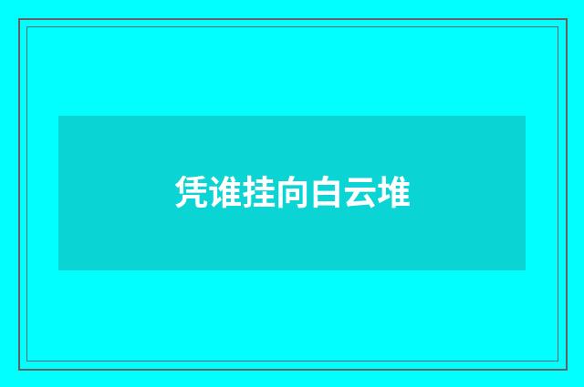 凭谁挂向白云堆