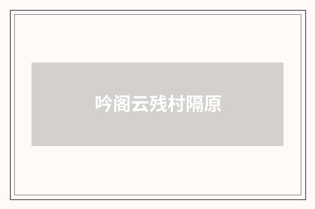 吟阁云残村隔原