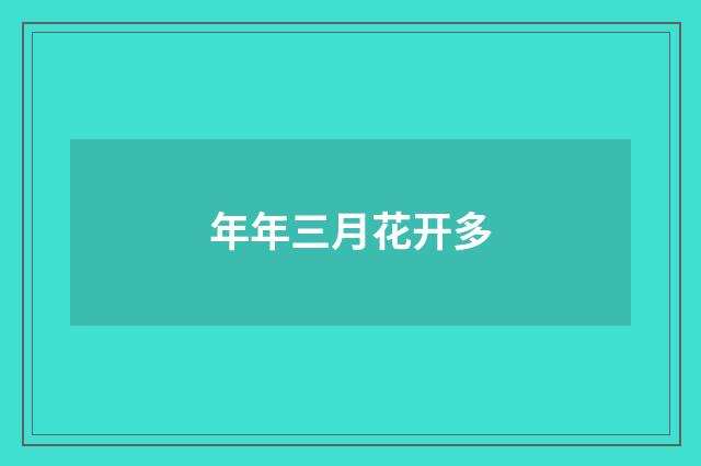 年年三月花开多