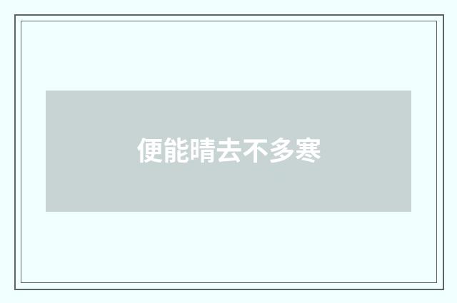 便能晴去不多寒