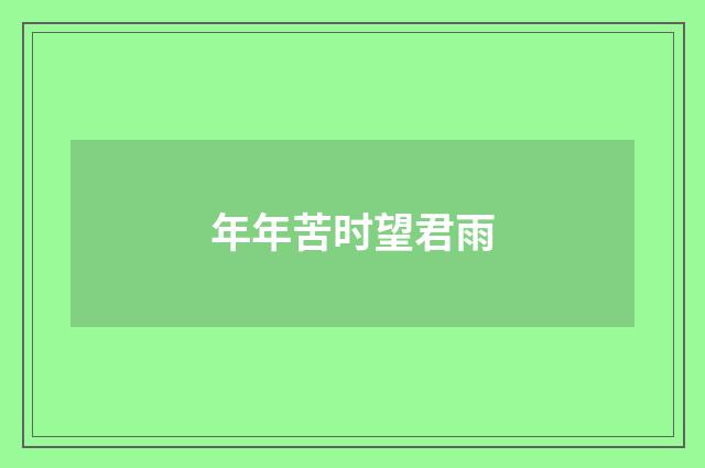 年年苦时望君雨