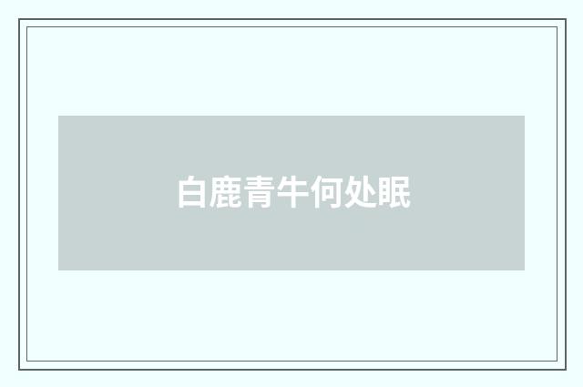 白鹿青牛何处眠