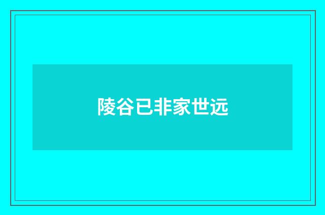 陵谷已非家世远