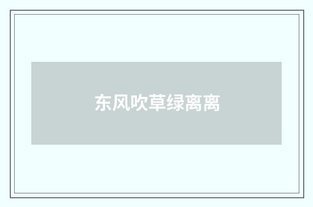 东风吹草绿离离