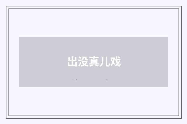 出没真儿戏
