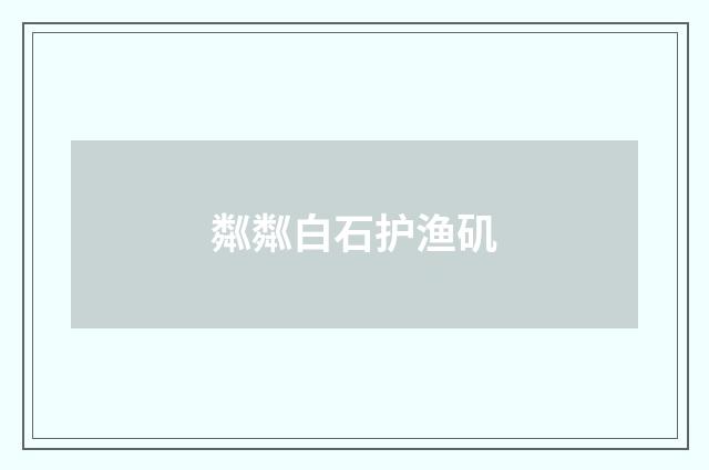 粼粼白石护渔矶