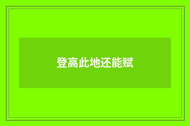 登高此地还能赋