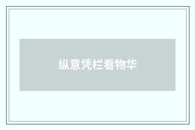 纵意凭栏看物华