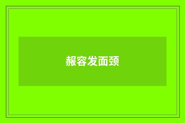 赧容发面颈