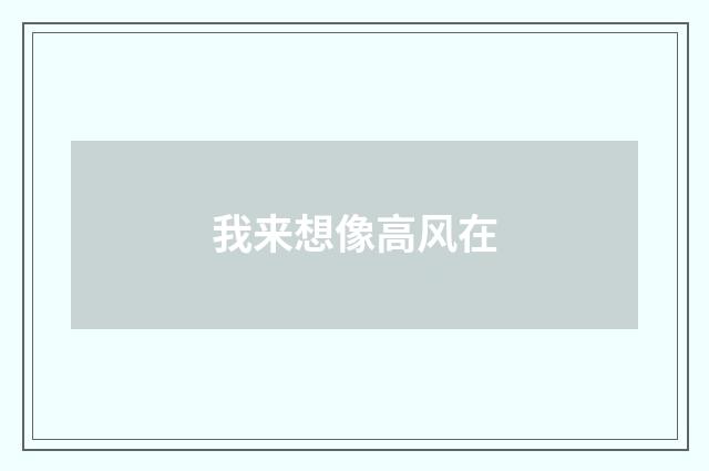我来想像高风在