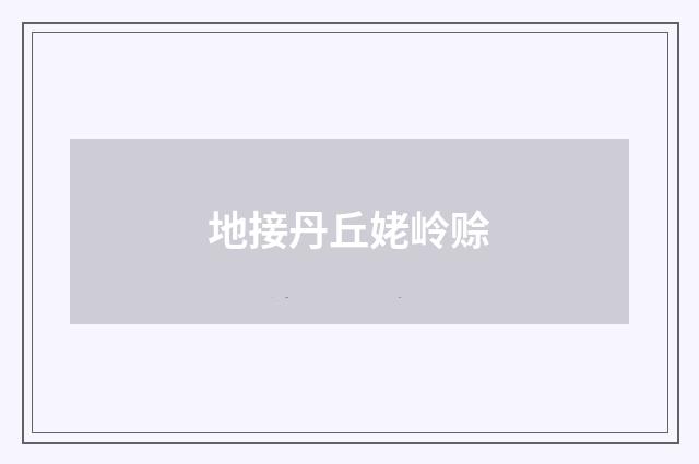 地接丹丘姥岭赊