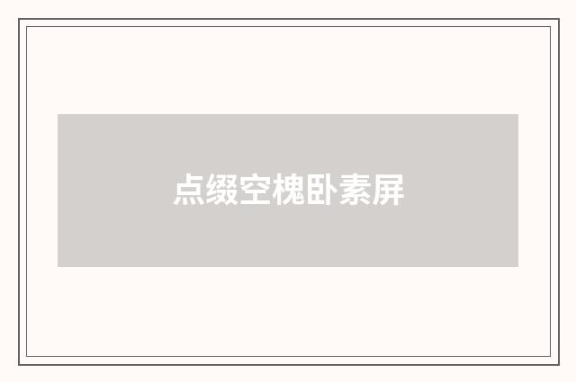 点缀空槐卧素屏