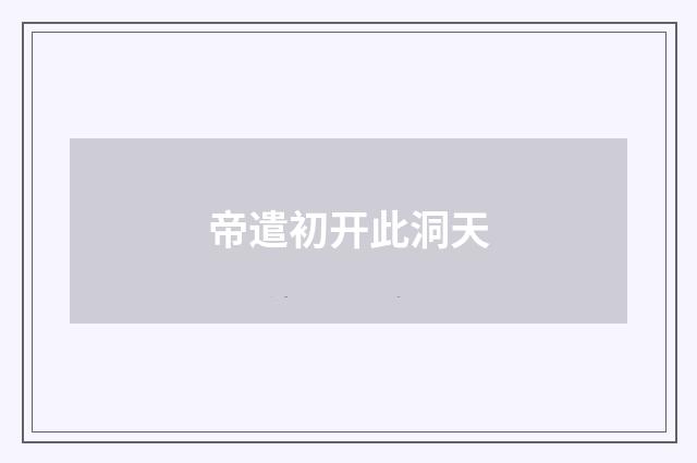 帝遣初开此洞天