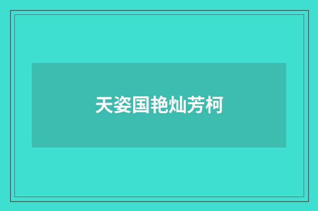 天姿国艳灿芳柯