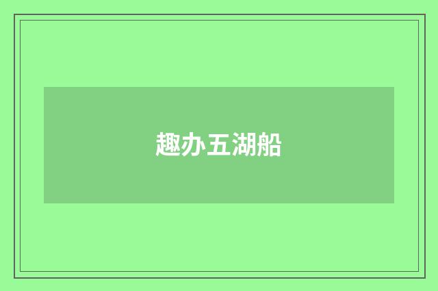 趣办五湖船