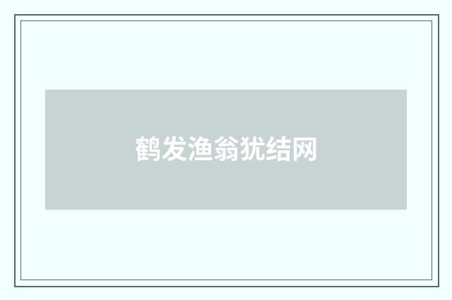 鹤发渔翁犹结网