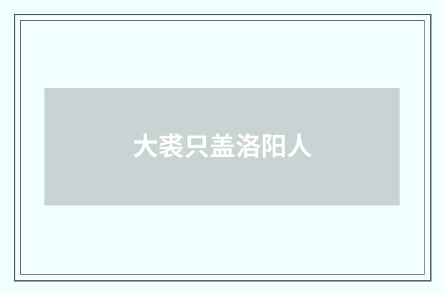 大裘只盖洛阳人