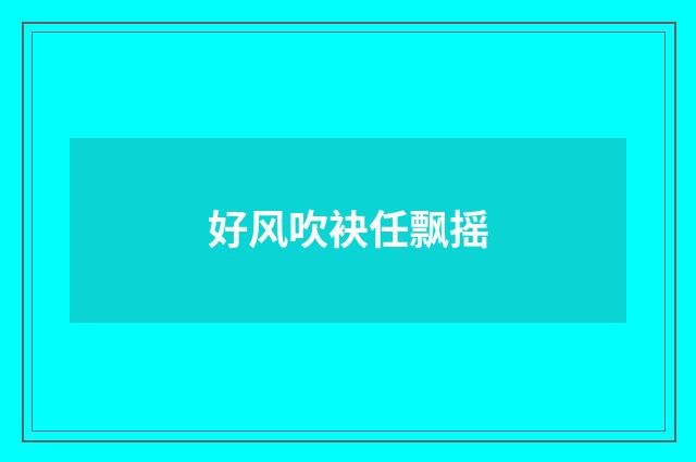 好风吹袂任飘摇