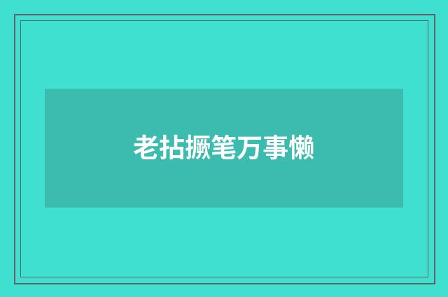 老拈撅笔万事懒
