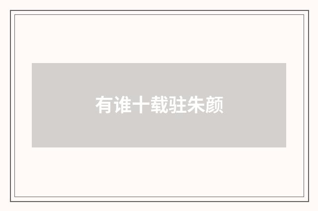 有谁十载驻朱颜