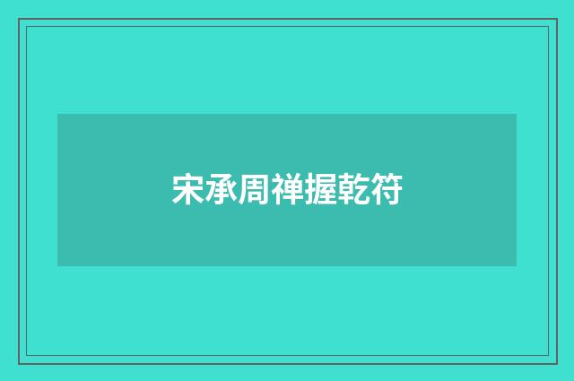 宋承周禅握乾符