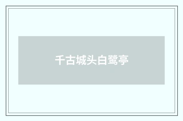 千古城头白鹭亭