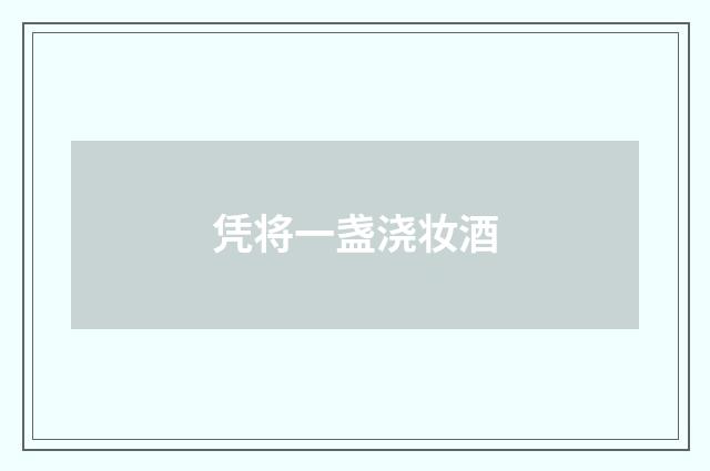 凭将一盏浇妆酒