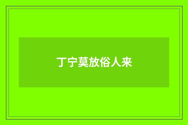 丁宁莫放俗人来