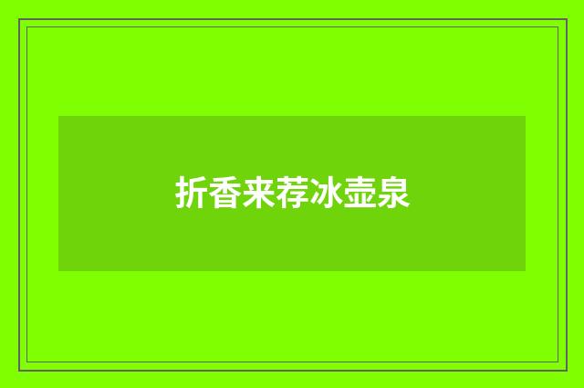 折香来荐冰壶泉