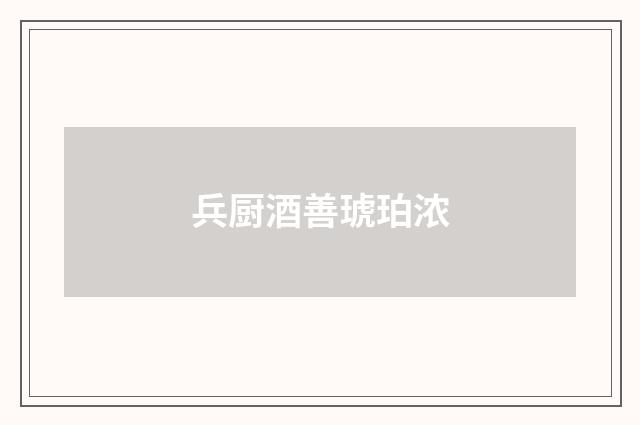 兵厨酒善琥珀浓