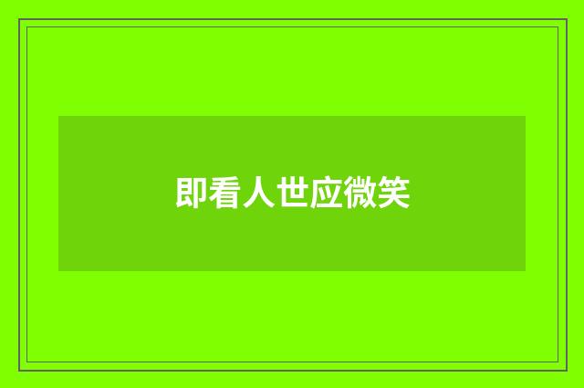 即看人世应微笑