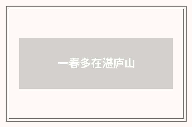 一春多在湛庐山