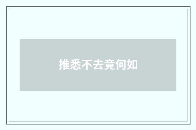 推悉不去竟何如