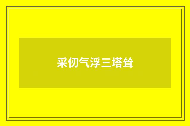 采仞气浮三塔耸