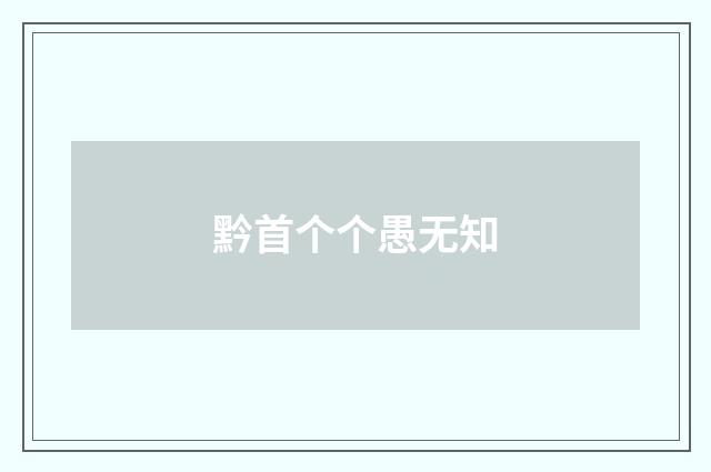 黔首个个愚无知